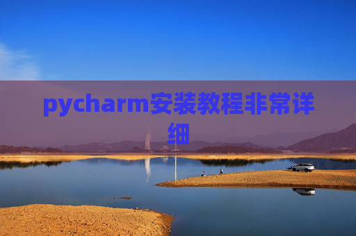 pycharm安装教程非常详细 pycharm安装教程非常详细